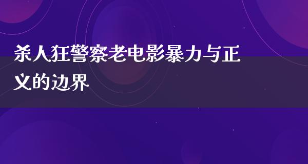 杀人狂警察老电影暴力与正义的边界