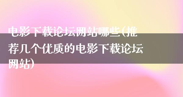 电影下载论坛网站哪些(推荐几个优质的电影下载论坛网站)