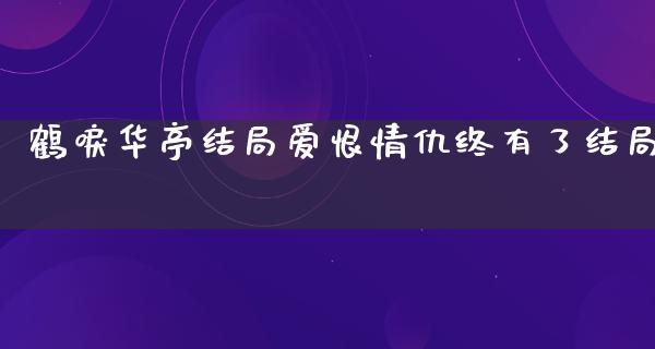 鹤唳华亭结局爱恨情仇终有了结局