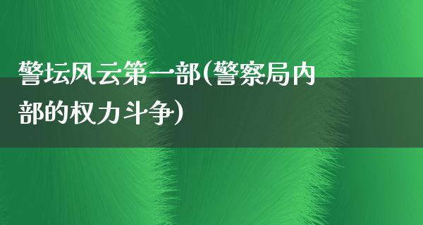 警坛风云第一部(**局内部的权力斗争)