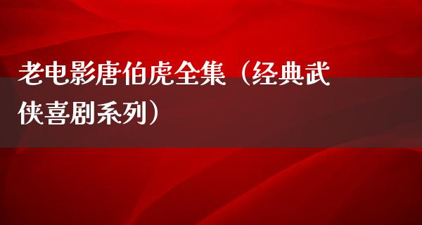 老电影唐伯虎全集（经典武侠喜剧系列）