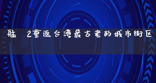 艋舺2重返**最古老的城市街区