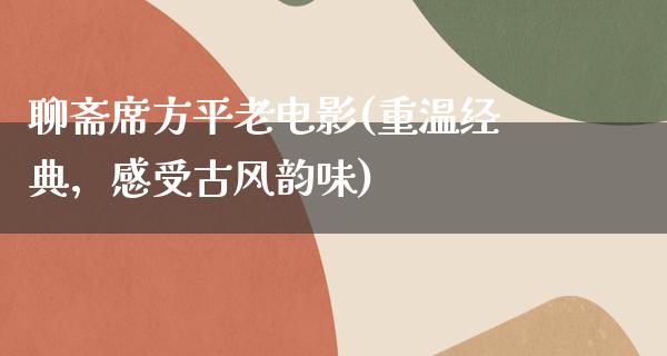 聊斋席方平老电影(重温经典，感受古风韵味)