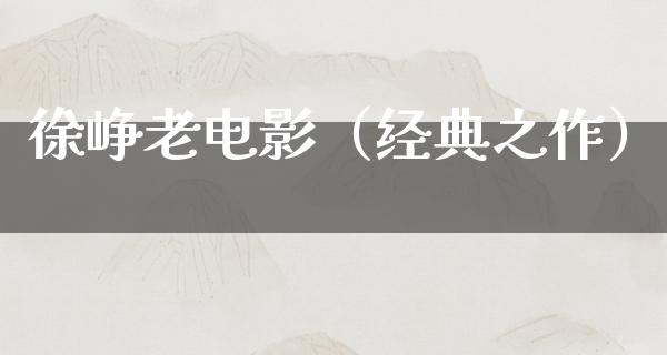 徐峥老电影（经典之作）