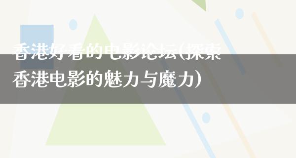 香港好看的电影论坛(探索香港电影的魅力与魔力)