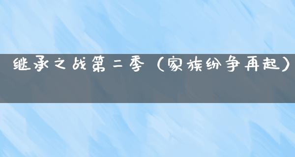 继承之战第二季（家族纷争再起）