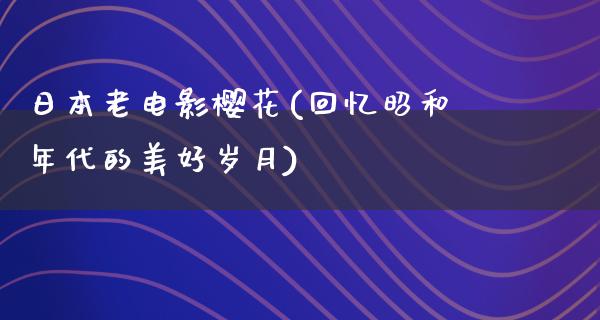 日本老电影樱花(回忆昭和年代的美好岁月)