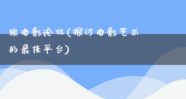 狼电影论坛(探讨电影艺术的最佳平台)