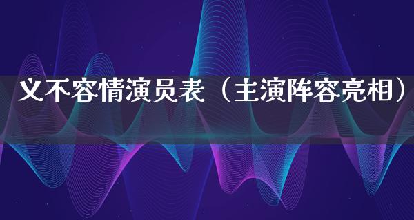 义不容情演员表（主演阵容亮相）