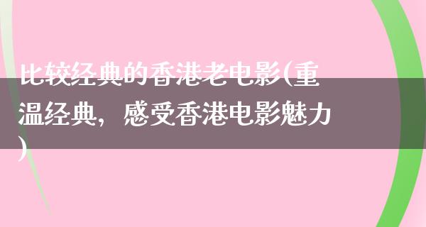 比较经典的香港老电影(重温经典，感受香港电影魅力)