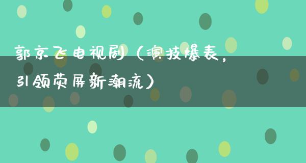 郭京飞电视剧（演技爆表，引领荧屏新潮流）