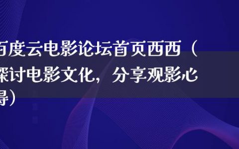 百度云电影论坛首页西西（探讨电影文化，分享观影心得）