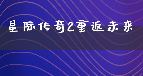 星际传奇2重返未来