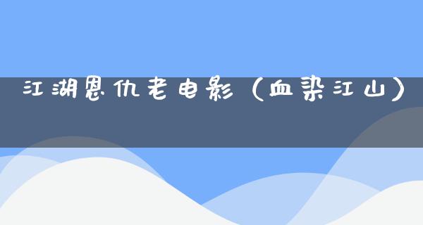 江湖恩仇老电影（血染江山）