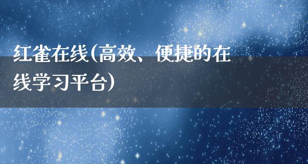 红雀在线(高效、便捷的在线学习平台)