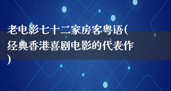 老电影七十二家房客粤语(经典香港喜剧电影的代表作)