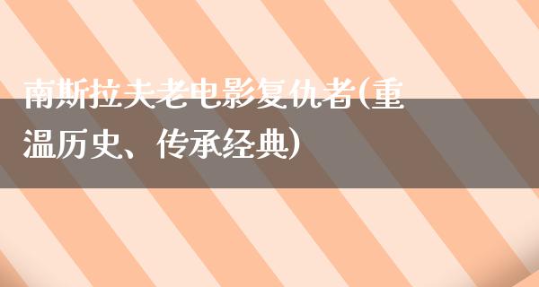 南斯拉夫老电影复仇者(重温历史、传承经典)