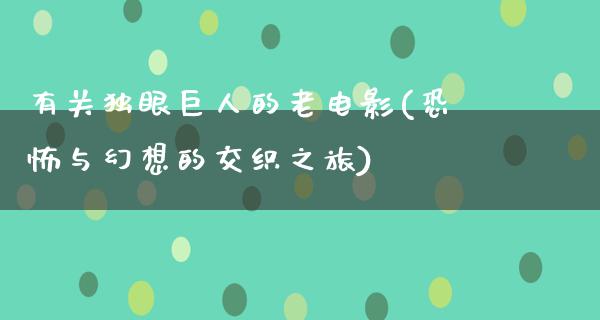 有关独眼巨人的老电影(恐怖与幻想的交织之旅)