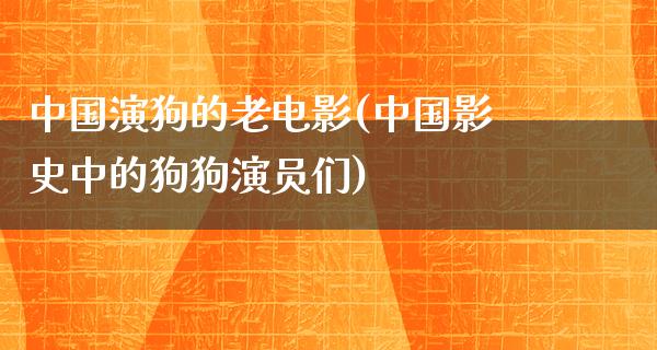 中国演狗的老电影(中国影史中的狗狗演员们)