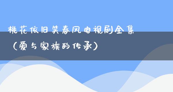 *******电视剧全集（爱与家族的传承）