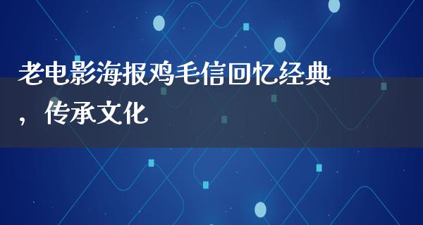 老电影海报鸡毛信回忆经典，传承文化