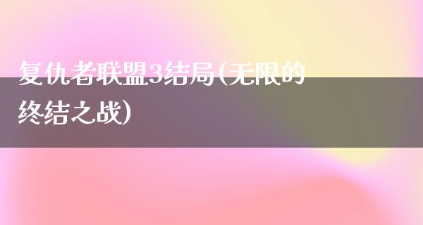 复仇者联盟3结局(无限的终结之战)