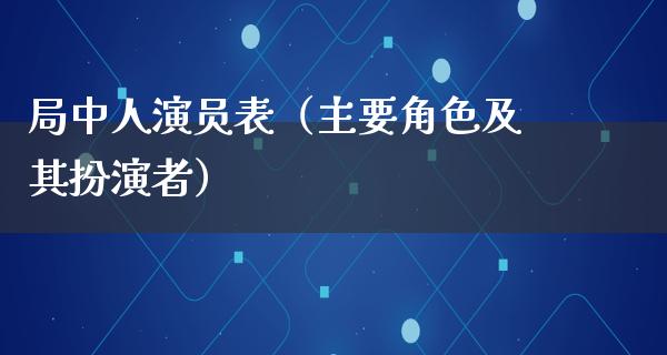 局中人演员表（主要角色及其扮演者）