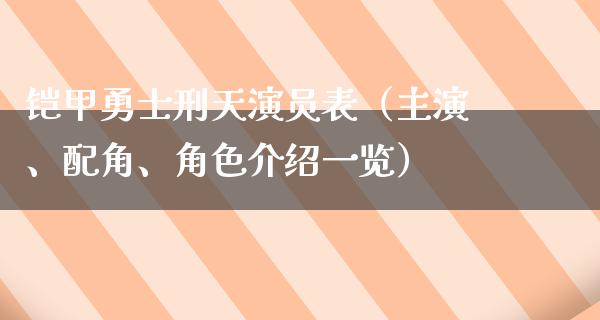 铠甲勇士刑天演员表（主演、配角、角色介绍一览）