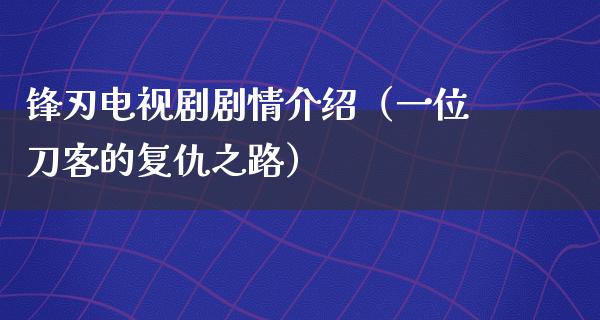 锋刃电视剧剧情介绍（一位刀客的复仇之路）