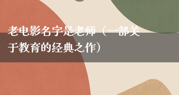 老电影名字是老师（一部关于教育的经典之作）