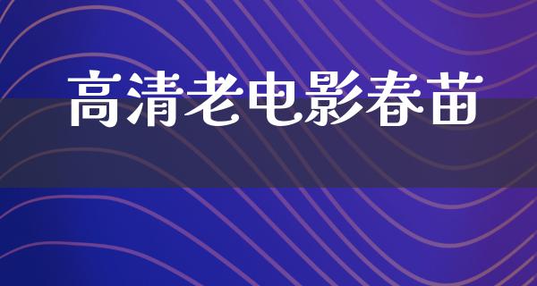 高清老电影春苗