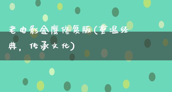 老电影金鹰修复版(重温经典，传承文化)