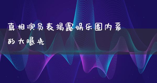 **演员表揭露娱乐圈**的大曝光