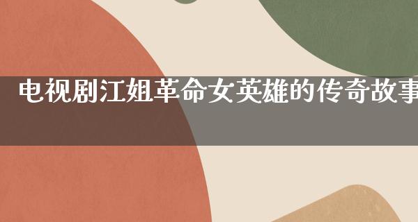 电视剧江姐**女英雄的传奇故事