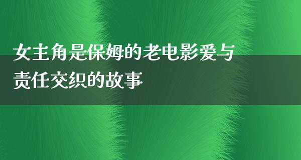 女主角是保姆的老电影爱与责任交织的故事