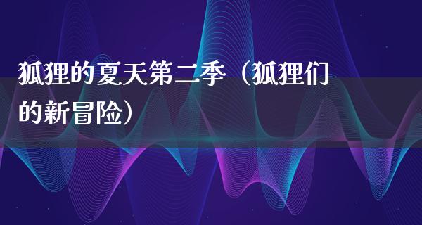 狐狸的夏天第二季（狐狸们的新冒险）