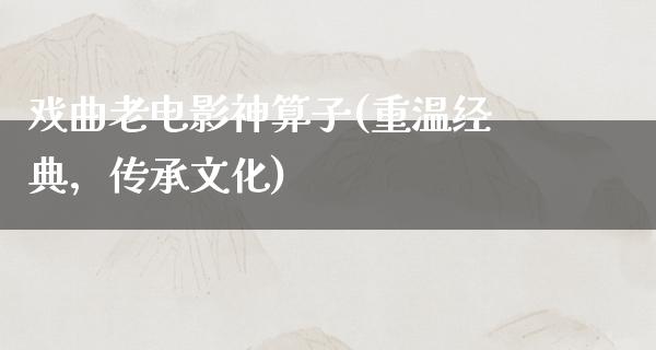 戏曲老电影神算子(重温经典，传承文化)