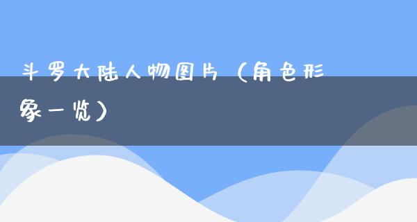 斗罗**人物图片（角色形象一览）