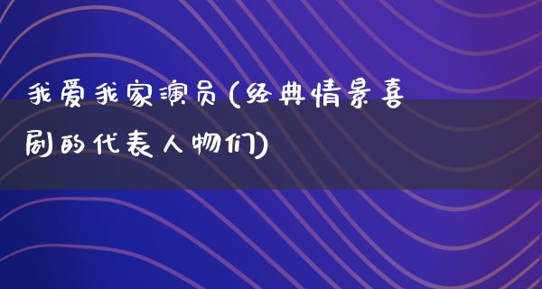 我爱我家演员(经典情景喜剧的代表人物们)