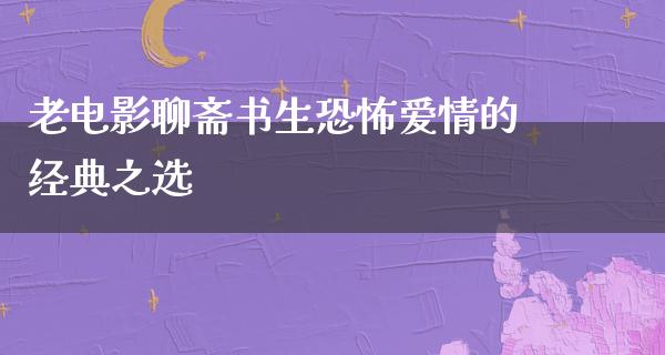 老电影聊斋书生恐怖爱情的经典之选