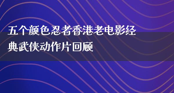 五个颜色忍者香港老电影经典武侠动作片回顾