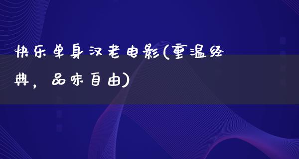 快乐单身汉老电影(重温经典，品味自由)