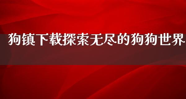 狗镇下载探索无尽的狗狗世界