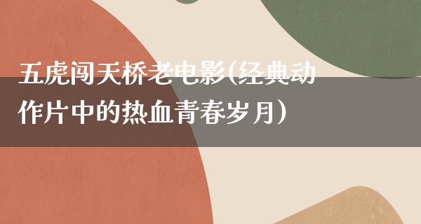 五虎闯天桥老电影(经典动作片中的热血青春岁月)