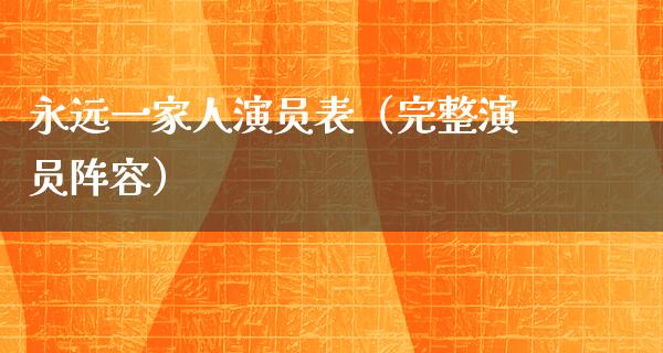 永远一家人演员表（完整演员阵容）