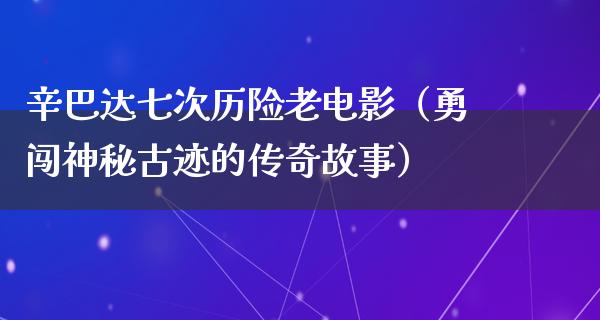 辛巴达七次历险老电影（勇闯神秘古迹的传奇故事）