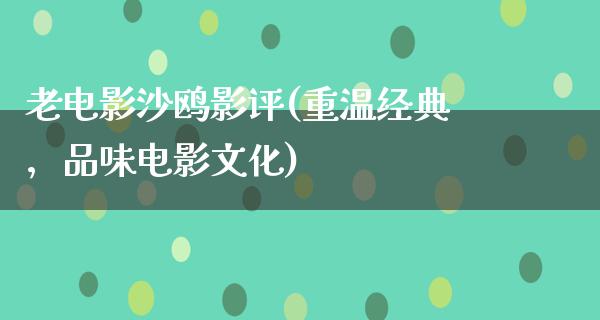 老电影沙鸥影评(重温经典，品味电影文化)