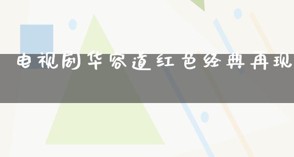 电视剧华容道红色经典再现