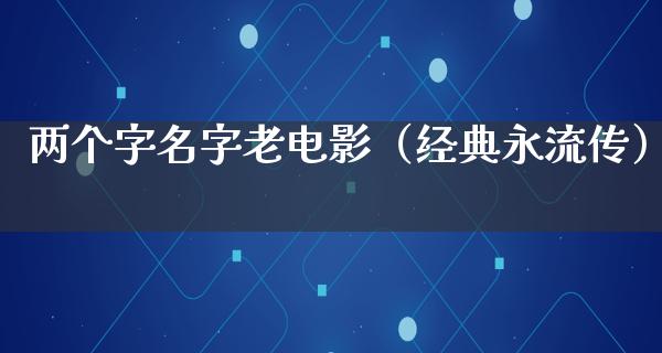 两个字名字老电影（经典永流传）