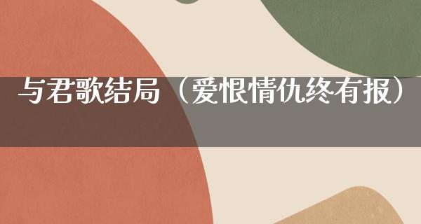 与君歌结局（爱恨情仇终有报）